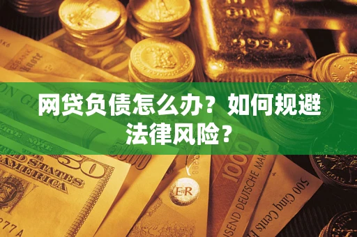 武汉网贷负债怎么办？如何规避法律风险？