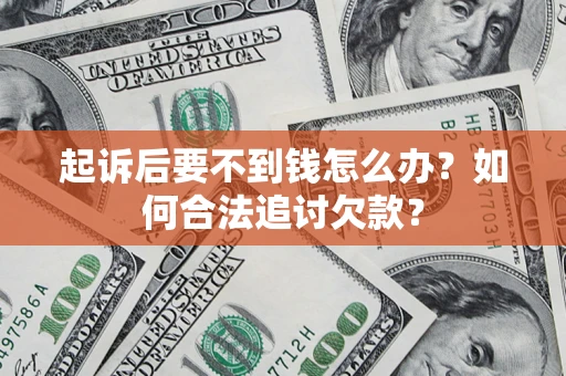 武汉起诉后要不到钱怎么办？如何合法追讨欠款？