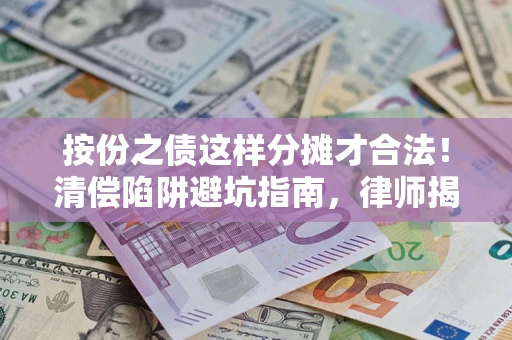 武汉按份之债这样分摊才合法！清偿陷阱避坑指南，律师揭秘关键条款
