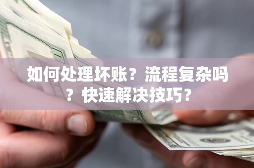 武汉如何处理坏账？流程复杂吗？快速解决技巧？