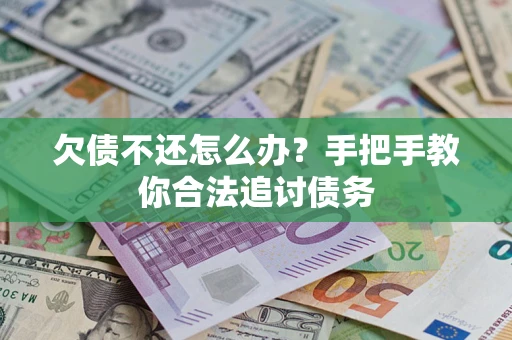 武汉欠债不还怎么办？手把手教你合法追讨债务