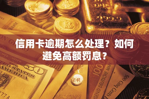 武汉信用卡逾期怎么处理？如何避免高额罚息？