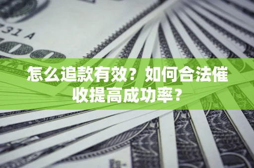武汉怎么追款有效？如何合法催收提高成功率？