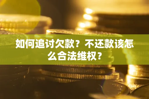 武汉如何追讨欠款？不还款该怎么合法维权？
