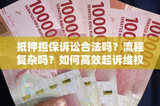 武汉抵押担保诉讼合法吗？流程复杂吗？如何高效起诉维权？