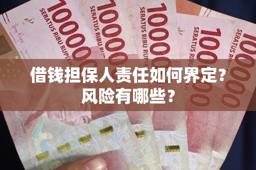 武汉借钱担保人责任如何界定?风险有哪些? 武汉借钱担保人责任如何界定?风险有哪些?