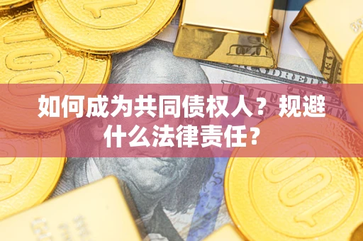 武汉如何成为共同债权人？规避什么法律责任？