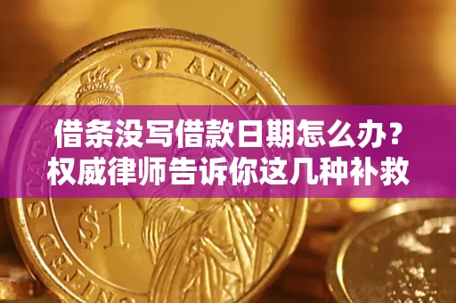 武汉借条没写借款日期怎么办？权威律师告诉你这几种补救方法！