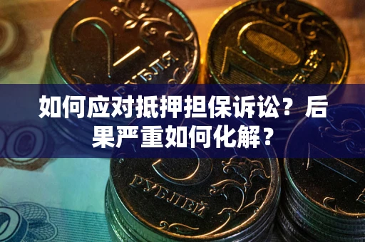 武汉如何应对抵押担保诉讼？后果严重如何化解？