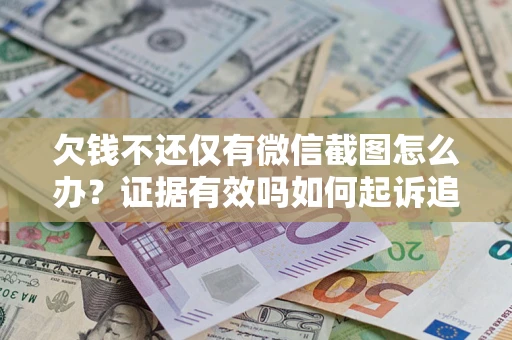 武汉欠钱不还仅有微信截图怎么办？证据有效吗如何起诉追回欠款？