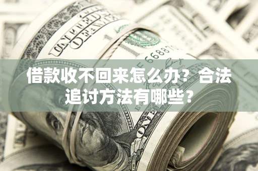 武汉借款收不回来怎么办？合法追讨方法有哪些？