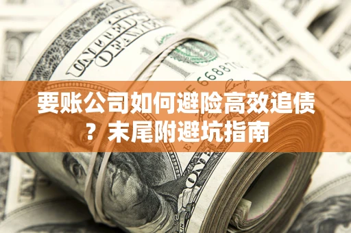 武汉要账公司如何避险高效追债？末尾附避坑指南