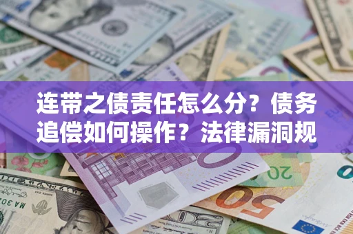 武汉连带之债责任怎么分？债务追偿如何操作？法律漏洞规避指南