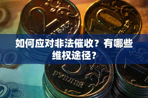武汉如何应对非法催收？有哪些维权途径？