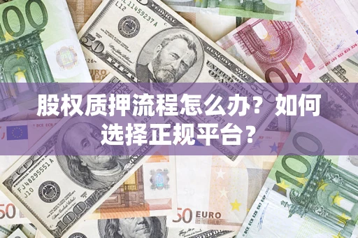 武汉股权质押流程怎么办？如何选择正规平台？