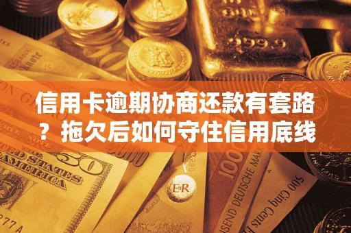 武汉信用卡逾期协商还款有套路？拖欠后如何守住信用底线？