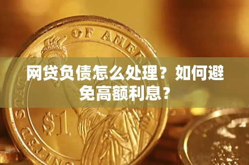武汉网贷负债怎么处理？如何避免高额利息？