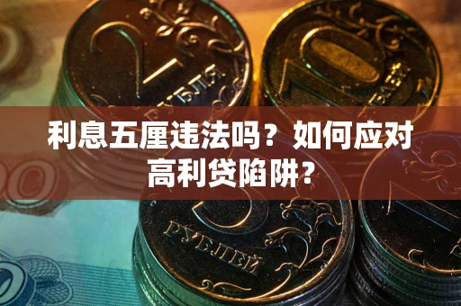 武汉利息五厘违法吗？如何应对高利贷陷阱？