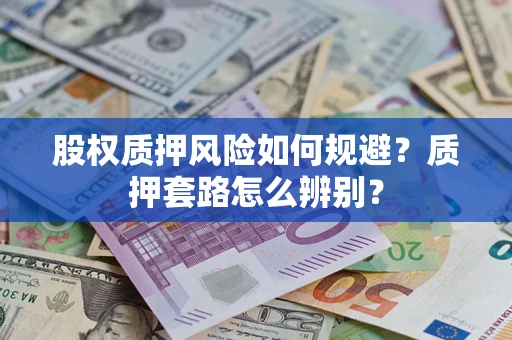 武汉股权质押风险如何规避？质押套路怎么辨别？