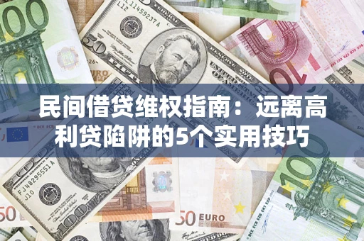 武汉民间借贷维权指南：远离高利贷陷阱的5个实用技巧