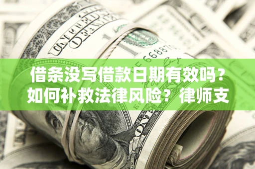 武汉借条没写借款日期有效吗？如何补救法律风险？律师支招