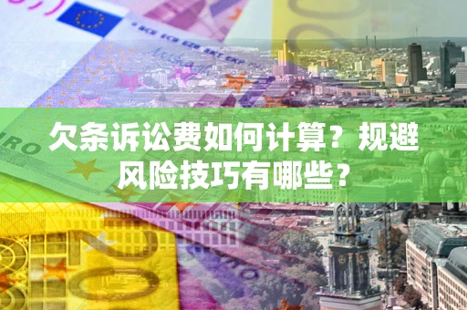 武汉欠条诉讼费如何计算？规避风险技巧有哪些？