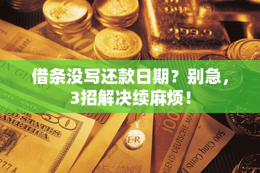 武汉借条没写还款日期？别急，3招解决续麻烦！