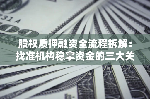 武汉股权质押融资全流程拆解：找准机构稳拿资金的三大关键