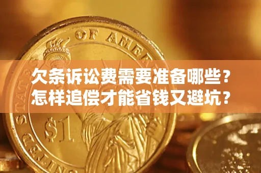 武汉欠条诉讼费需要准备哪些？怎样追偿才能省钱又避坑？