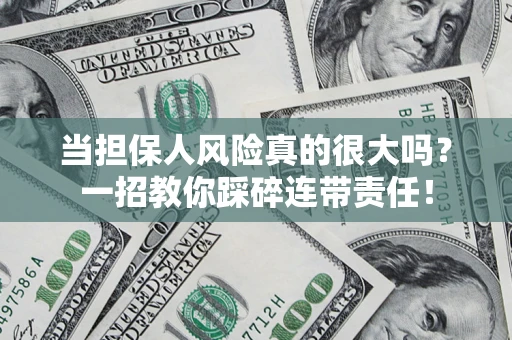 武汉当担保人风险真的很大吗？一招教你踩碎连带责任！