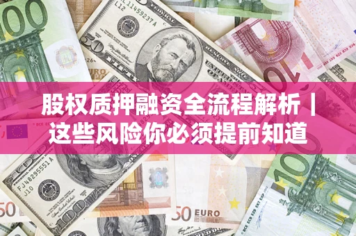 武汉股权质押融资全流程解析｜这些风险你必须提前知道