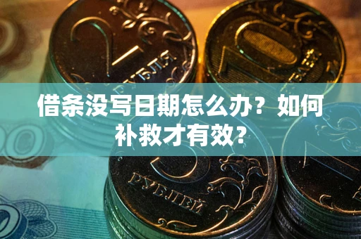 武汉借条没写日期怎么办？如何补救才有效？