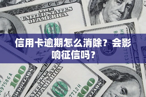 武汉信用卡逾期怎么消除？会影响征信吗？