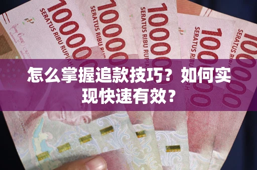 武汉怎么掌握追款技巧？如何实现快速有效？