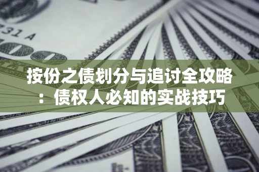 武汉按份之债划分与追讨全攻略：债权人必知的实战技巧