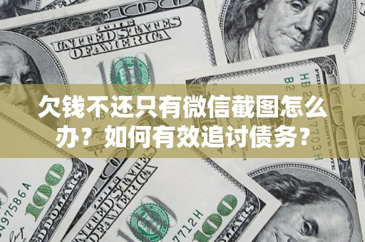 武汉欠钱不还只有微信截图怎么办？如何有效追讨债务？