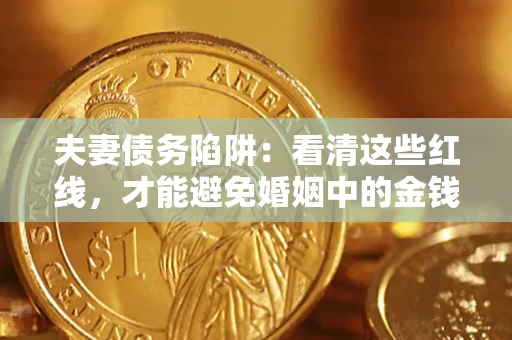 武汉夫妻债务陷阱：看清这些红线，才能避免婚姻中的金钱危机