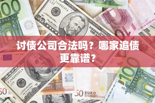 武汉讨债公司合法吗？哪家追债更靠谱？