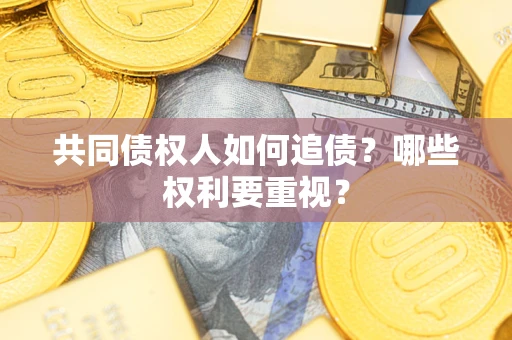 武汉共同债权人如何追债？哪些权利要重视？