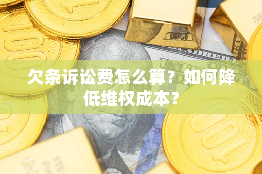 武汉欠条诉讼费怎么算？如何降低维权成本？