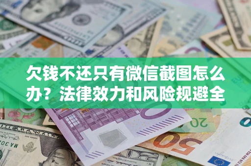 武汉欠钱不还只有微信截图怎么办？法律效力和风险规避全解析