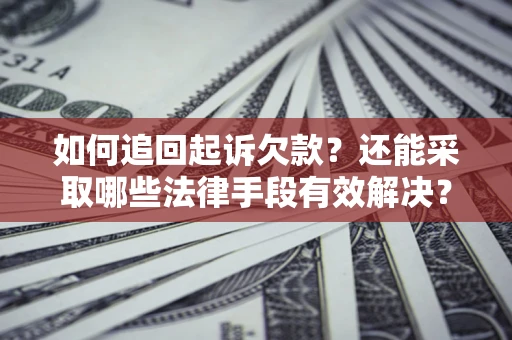 武汉如何追回起诉欠款？还能采取哪些法律手段有效解决？