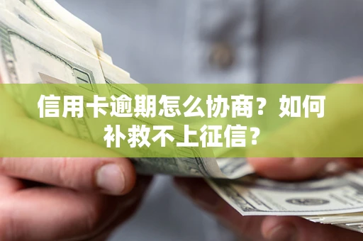 武汉信用卡逾期怎么协商？如何补救不上征信？