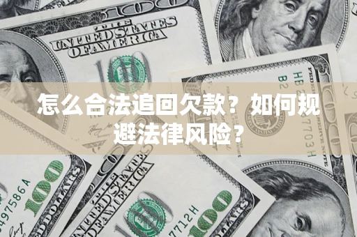 武汉怎么合法追回欠款？如何规避法律风险？