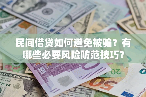 武汉民间借贷如何避免被骗？有哪些必要风险防范技巧？