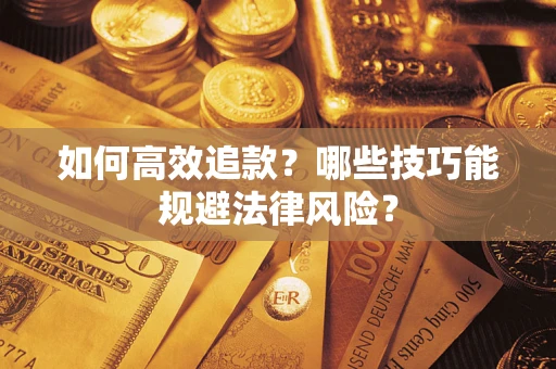 武汉如何高效追款？哪些技巧能规避法律风险？