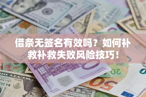 武汉借条无签名有效吗？如何补救补救失败风险技巧！