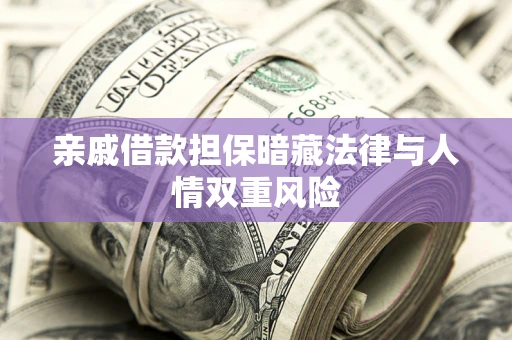 武汉亲戚借款担保暗藏法律与人情双重风险