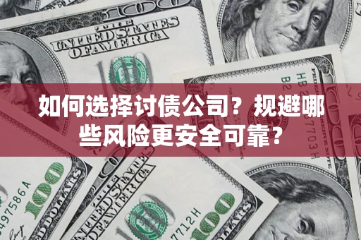 武汉如何选择讨债公司？规避哪些风险更安全可靠？