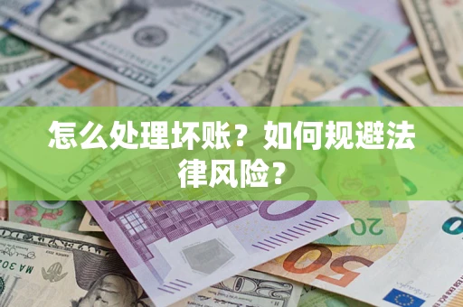 武汉怎么处理坏账？如何规避法律风险？